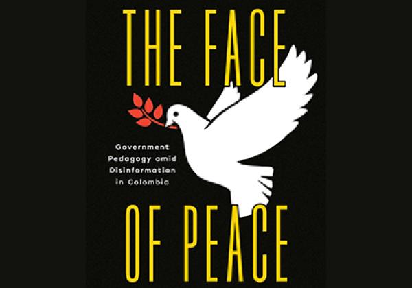 The Face of Peace: Government Pedagogy amid Disinformation in Colombia