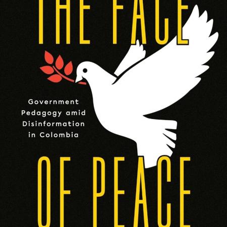 Cover of the book - The Face of Peace: Government Pedagogy amid Disinformation in Colombia - featuring the title and a dove